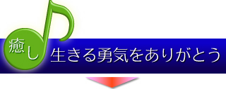 癒し：生きる勇気をありがとう。