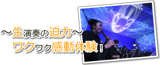 ～生演奏の迫力～ワクワク感動体験がある！